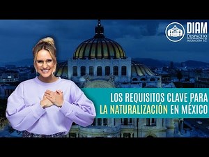 Los requisitos clave para la naturalización en México
