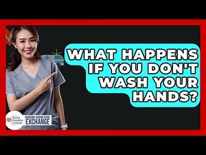 What Happens If You Don't Wash Your Hands? - Nursing Knowledge Exchange