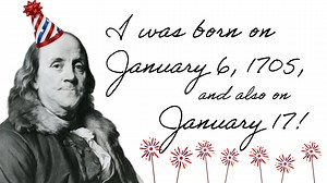 Ben Franklin was born on January 6–and on January 17! His birth date is recorded as January 6, 1706, in the baptismal records of Old South Church in Boston, as well as in the city’s Registry of Births. Today, however, we celebrate Franklin’s birthday as January 17, thanks to the Gregorian calendar. Until 1752, the Julian calendar was in effect in England and the colonies. When the Gregorian calendar was adopted, bringing the calendar year in line with the astronomical year, 11 days had to be add