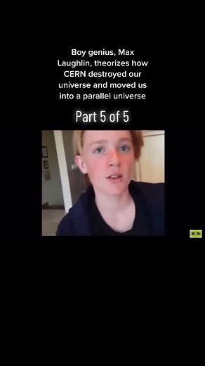 Part 5 of 5: Boy genius Max Laughlin explains why he believes CERN destroyed our universe and we are now living in a parallel universe. #cern #hadroncollider #paralleluniverse #timelinejump #conspiracytiktok #boygenius #maxlaughlin #infinity #conspiracy #5d #particlephysics #particleaccelerator #spiritualtiktok