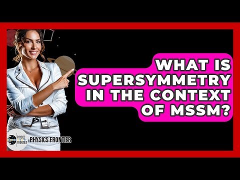 What Is Supersymmetry In The Context Of MSSM? - Physics Frontier