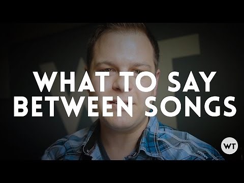 Worship Leaders: What to say between songs