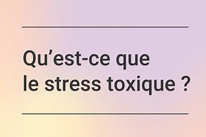 Qu’est-ce que le stress toxique ?