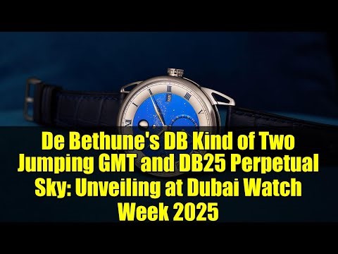 De Bethune's DB Kind of Two Jumping GMT and DB25 Perpetual Sky: Unveiling at Dubai Watch Week 2025