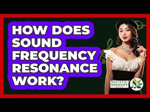 How Does Sound Frequency Resonance Work? - Holistic Harmony Music