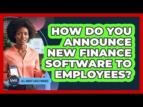 How Do You Announce New Finance Software To Employees?