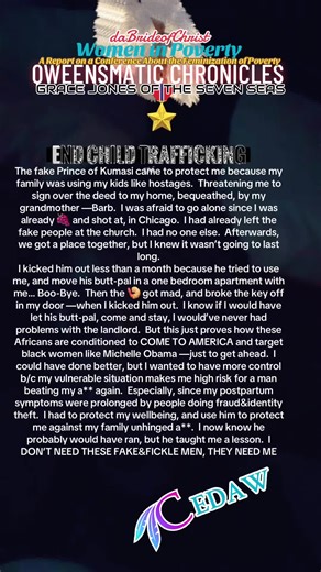 The fact that PoeEd sees nothing wrong with blasting the Mother of his Children, across the media, with fake news —shows how weak he is as a man. In the digital age, this will follow my kids forever. As girls, mislabeled as black, a stigma about their mother being a predator will haunt them. But like his Baby Boomer parents, it doesn’t matter as long as he getting his money —right now. The kids are just assets that the military gives him money, and to know he embezzling my family inheritance thr