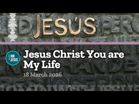 Jesus Christ You Are My Life - March 18th 2026