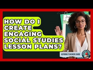 How Do I Create Engaging Social Studies Lesson Plans? - Aspiring Teacher Guide