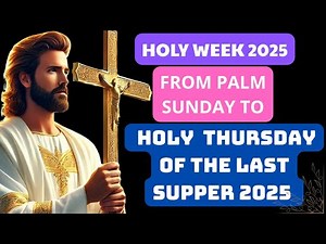 Holy Week 2025: Jesus’ 7 Days from Palm Sunday to Easter