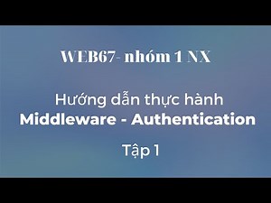 Hướng dẫn thực hành lession 3 Middleware và lession 4 Authentication - Đào Quang