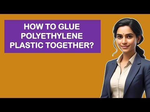 How To Glue Polyethylene Plastic Together?
