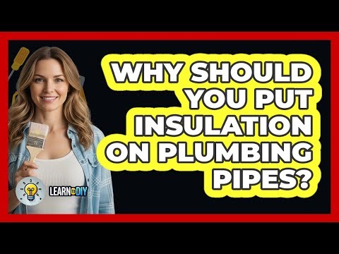 Why Should You Put Insulation On Plumbing Pipes?