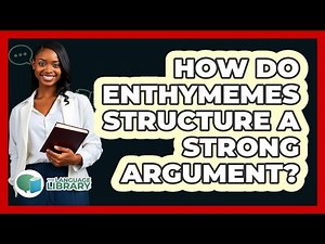 How Do Enthymemes Structure A Strong Argument? - The Language Library