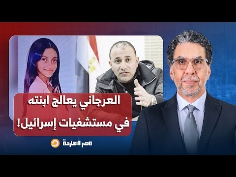 ناصر يكشف المستور.. العرجاني لما بنته تعبت وداها مستشفيات إسرائيـ ـ ـل مش مصر!!