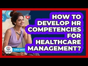 How To Develop HR Competencies For Healthcare Management?