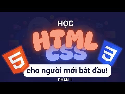 Học HTML & CSS Từ Con Số 0 | Khoá Học Web Dễ Hiểu Nhất Cho Người Mới Bắt Đầu! (Phần 1 - HTML)