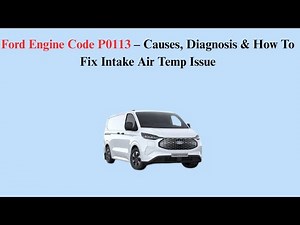 Ford Engine Code P0113 – Causes, Diagnosis & How To Fix Intake Air Temp Issue