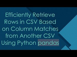 Efficiently Retrieve Rows in CSV Based on Column Matches from Another CSV Using Python pandas