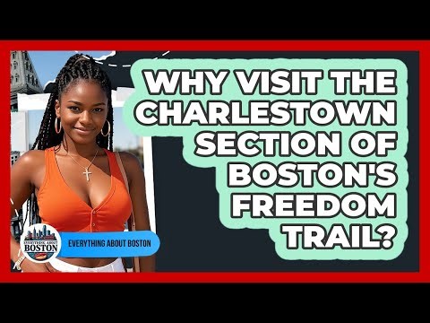 Why Visit The Charlestown Section Of Boston's Freedom Trail? - Everything About Boston