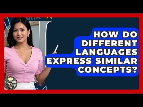 How Do Different Languages Express Similar Concepts? - Lexicon Lounge