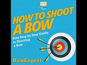 How To Shoot a Bow: Your Step By Step Guide To Shooting a Bow - Howexpert