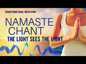Namaste Chant - BE the Light, See The Light| Meditation music/ Affirmation