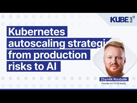 Kubernetes autoscaling strategies: from production risks to AI, with Zbyněk Roubalík | KubeFM