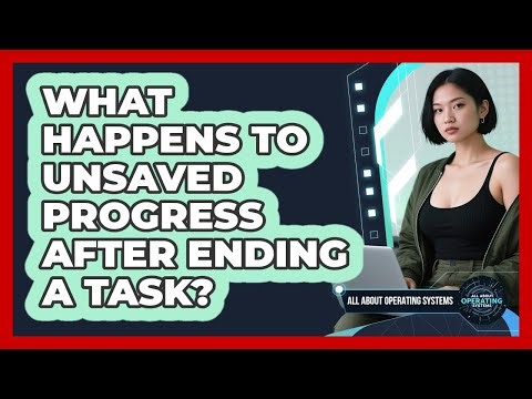 What Happens to Unsaved Progress After Ending a Task?