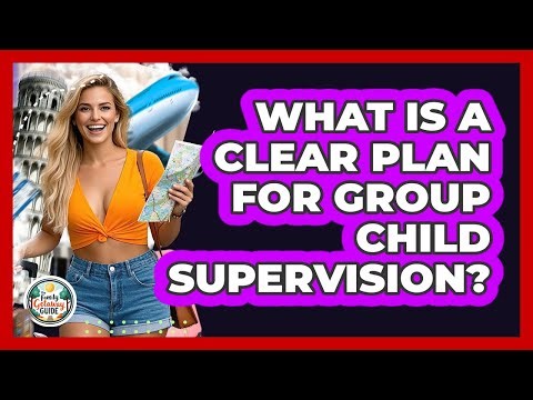 What Is A Clear Plan For Group Child Supervision?