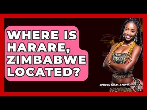 Where Is Harare, Zimbabwe Located? - African Roots And Routes