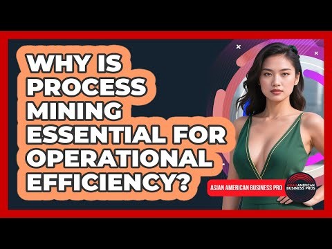 Why Is Process Mining Essential For Operational Efficiency? - Asian American Business Pros