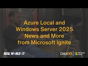 Real World IT: Azure Local & Windows Server 2025 News and More from Microsoft ignite