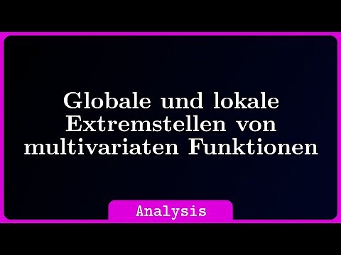 globale und lokale Extremstellen (Minima/Maxima) von Funktionen mit mehreren Variablen
