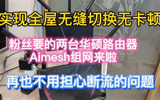 两台华硕路由器设置Aimesh组网教程，实现全屋无缝切换再也不担心断流问题