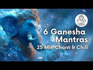 Ganesha Mantras in 6 Sacred Moods | 25 Min Chant & Meditate Compilation