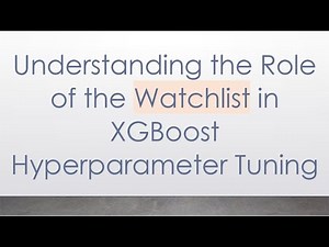 Understanding the Role of the Watchlist in XGBoost Hyperparameter Tuning