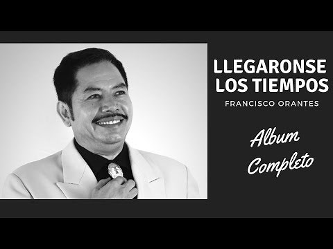 Llegaronse los Tiempos (Album Completo) Francisco Orantes