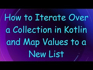 How to Iterate Over a Collection in Kotlin and Map Values to a New List