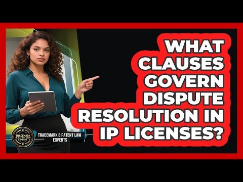 What Clauses Govern Dispute Resolution In IP Licenses?