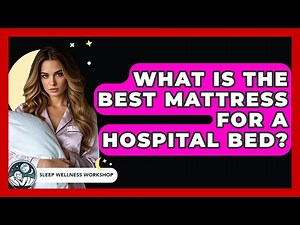 What Is The Best Mattress For A Hospital Bed? - Sleep Wellness Workshop