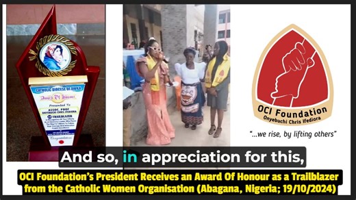 VIDEO: OCI FOUNDATION’S PRESIDENT RECEIVES AN AWARD OF HONOUR AS A TRAILBLAZER FROM THE CATHOLIC WOMEN ORGANISATION (ABAGANA, NIGERIA; 19/10/2024) The Catholic Diocese of Awka (in Anambra State, Nigeria) has honoured Dr Chris Ifediora, the Founder and President of the OCI Foundation, with an “Award of Honour as a Trailblazer”. This was at the “2024 Triennial Deanery Convention” organised by the “Catholic Women Organisation (CWO), Abagana Deanery” of the Diocese. The award plaque to Dr Chris read
