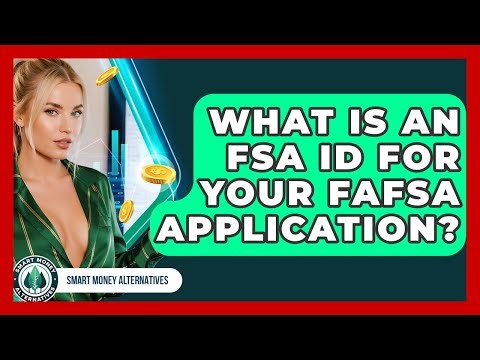 What Is An FSA ID For Your FAFSA Application? - Smart Money Alternatives