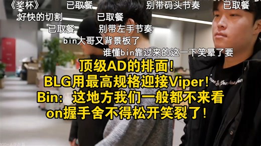 顶级AD的排面！BLG用最高规格迎接Viper！Bin哥：这地方我们一般都不来看！on握手舍不得松开笑裂了！