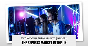 Esports Market in the UK | BTEC National Unit 2 (Jan 2021)