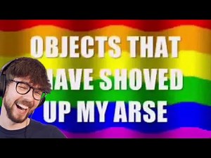 Objects That I Have Shoved Up My Arse