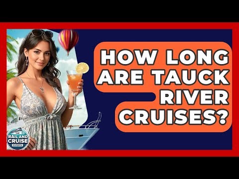 How Long Are Tauck River Cruises? - The Rail and Cruise Experts