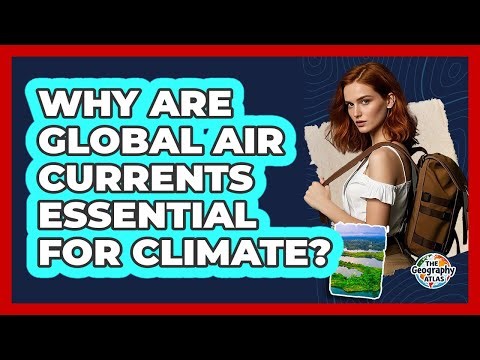 Why Are Global Air Currents Essential for Climate?