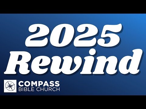 2025 Rewind | Compass Bible Church