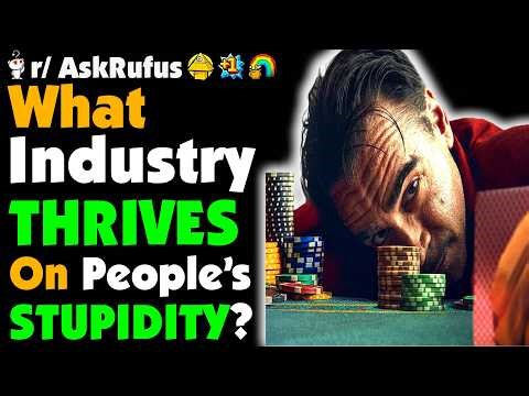 What’s an Industry That Thrives on People’s Stupidity?